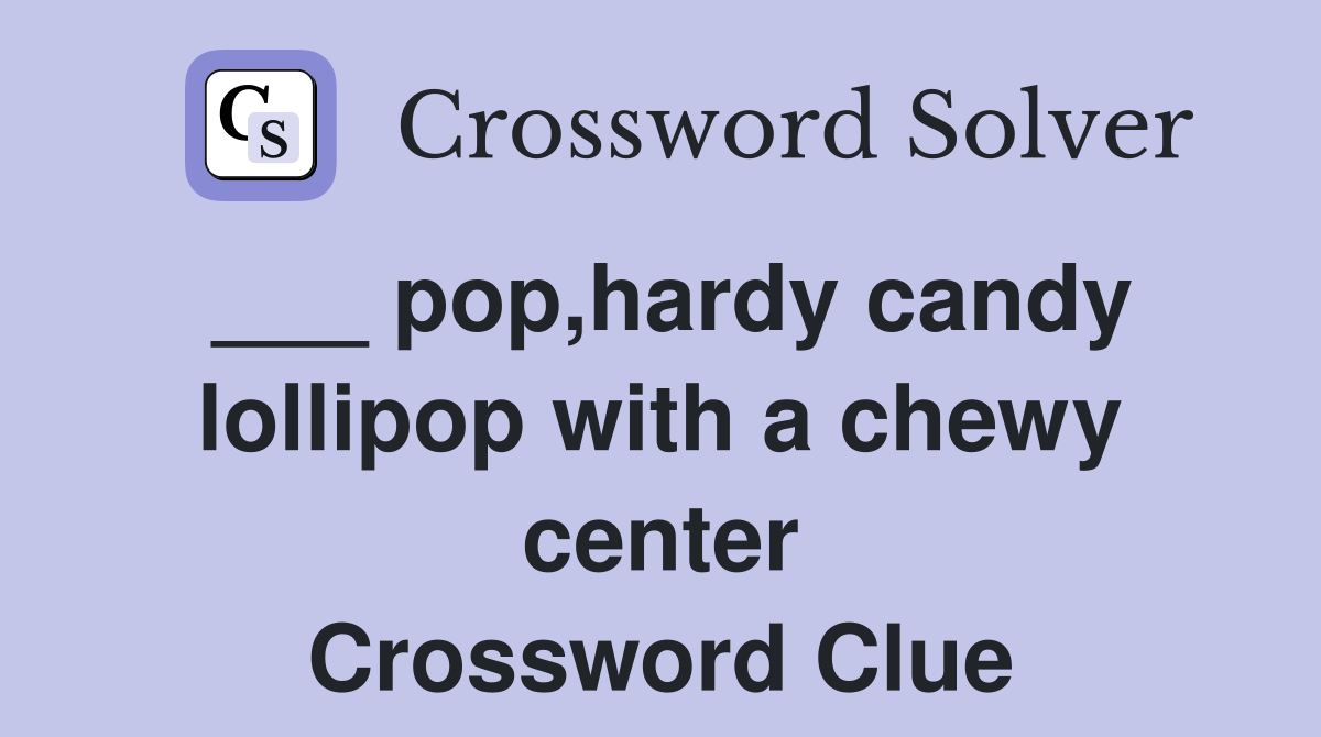 pop,hardy candy lollipop with a chewy center Crossword Clue Answers